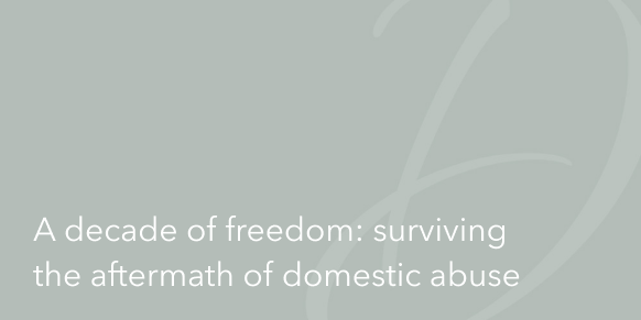 A Decade Of Freedom: Surviving The Aftermath Of Domestic Abuse