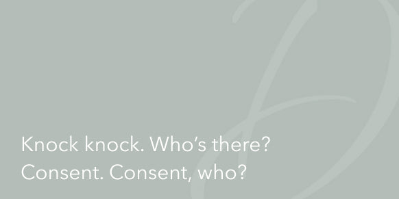 Knock Knock. Who’s There? Consent. Consent, Who?